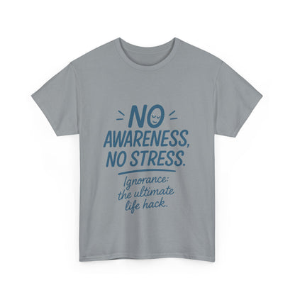 Funny No Awareness Mens T-Shirt, No Stress Quote Tee, Ignorance Is the Ultimate Life Hack, Relaxed Fit Gift, Mindfulness Apparel, Casual Wear