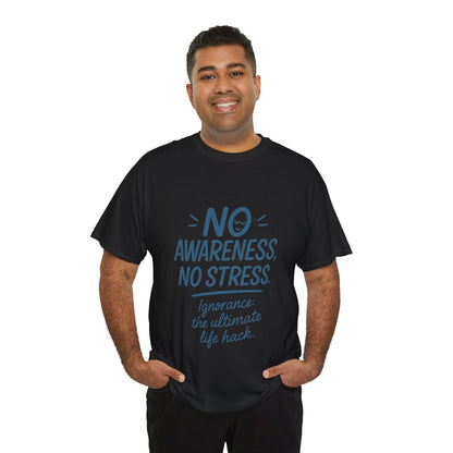 Funny No Awareness Mens T-Shirt, No Stress Quote Tee, Ignorance Is the Ultimate Life Hack, Relaxed Fit Gift, Mindfulness Apparel, Casual Wear