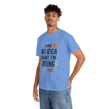 Funny Mens T-Shirt, I Have No Idea What Im Doing, Sarcastic Chaos Humor Tee for Him, Humor Shirt, Funny Graphic Tee