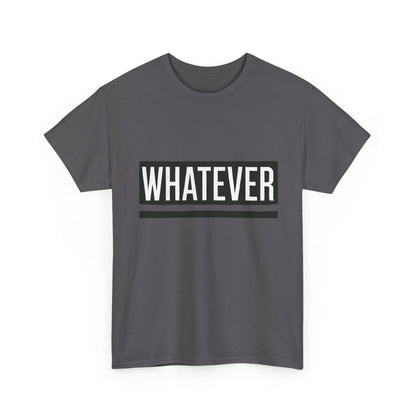 WHATEVER Statement Unisex T-Shirt, Bold Typography Graphic Unisex Heavy Cotton Tee, Funny Sarcastic Shirt, Casual Cool Gift Idea