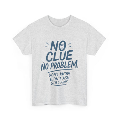 Funny No Clue Mens T-Shirt, No Problem Quote, Dont Know Didnt Ask Slogan Tee, Relaxed Fit Gift for Him, Everyday Humor Apparel