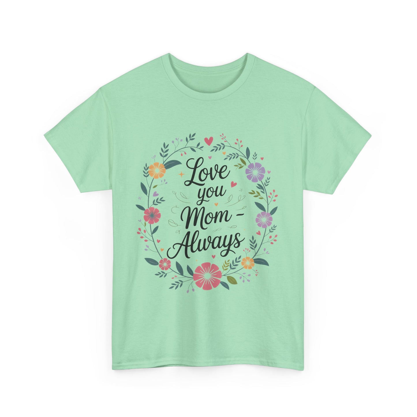 Love You Mom Always Shirt, Floral Mother's Day Tee, Sentimental Gift for Mom, Unisex Comfort Fit Cotton T-Shirt, Gift for Mother's Day