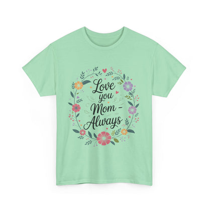 Love You Mom Always Shirt, Floral Mother's Day Tee, Sentimental Gift for Mom, Unisex Comfort Fit Cotton T-Shirt, Gift for Mother's Day
