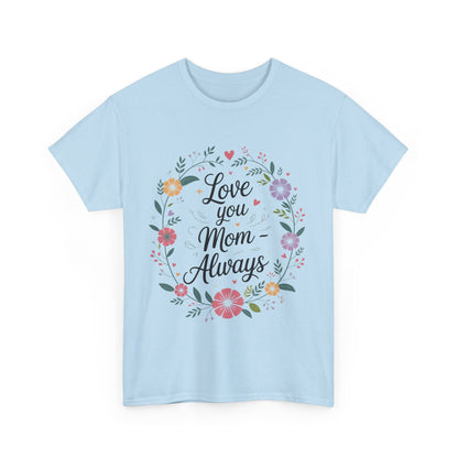 Love You Mom Always Shirt, Floral Mother's Day Tee, Sentimental Gift for Mom, Unisex Comfort Fit Cotton T-Shirt, Gift for Mother's Day