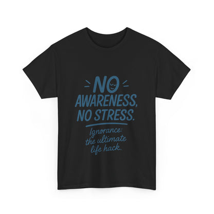 Funny No Awareness Mens T-Shirt, No Stress Quote Tee, Ignorance Is the Ultimate Life Hack, Relaxed Fit Gift, Mindfulness Apparel, Casual Wear