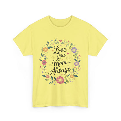 Love You Mom Always Shirt, Floral Mother's Day Tee, Sentimental Gift for Mom, Unisex Comfort Fit Cotton T-Shirt, Gift for Mother's Day