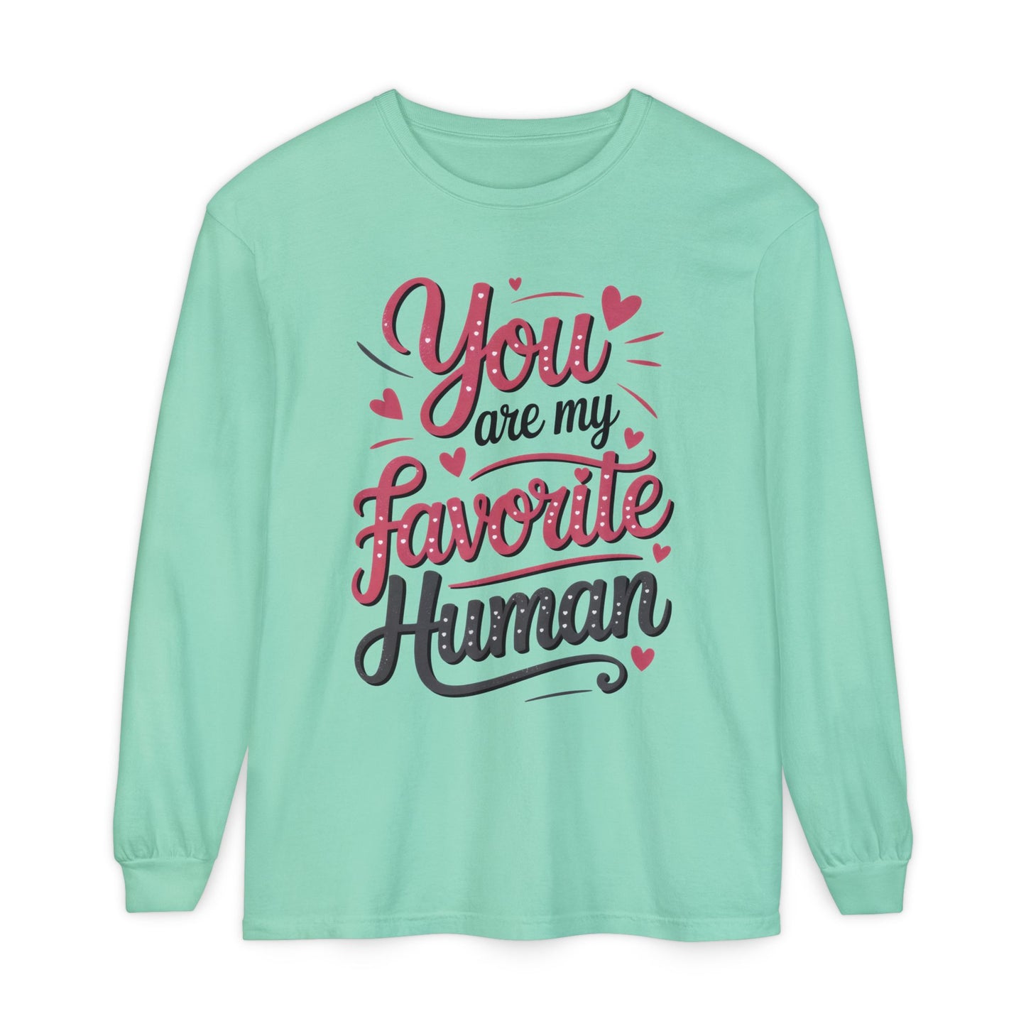 You Are My Favorite Human Long Sleeve T-Shirt, Cute Gift for Friends, Couples, Valentine's Day, Birthdays, Casual Wear, mother's day gift
