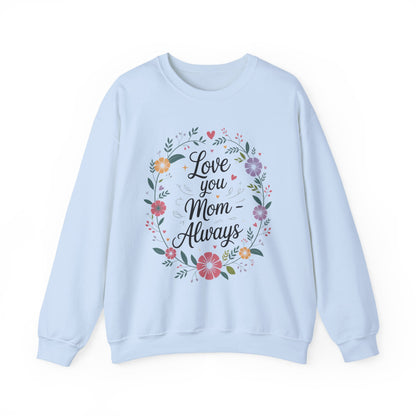 Love You Mom Always Floral Sweatshirt, Mother's Day Gift, Heartfelt Mom Quote Pullover